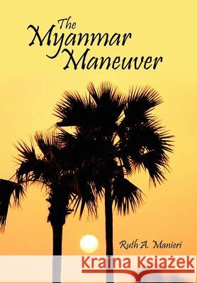 The Myanmar Maneuver Ruth A. Manieri 9781425932312 Authorhouse