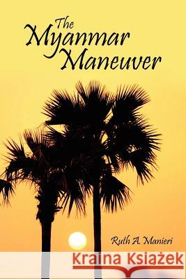 The Myanmar Maneuver Ruth A. Manieri 9781425932329 Authorhouse