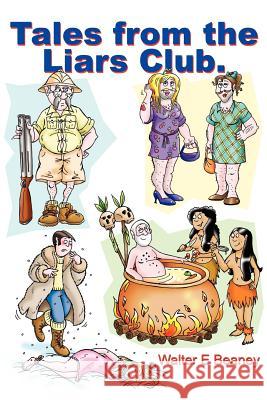 Tales from the Liars Club: Stories for Naughty Boys (& Girls) from 19 to 90 Walter E Beaney 9781425932459