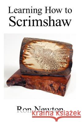 Learning How to Scrimshaw Ron Newton 9781425932978 Authorhouse