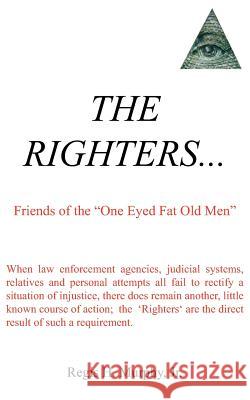 The Righters...: Friends of the One Eyed Fat Old Men Murphy, Regis H., Jr. 9781425933302