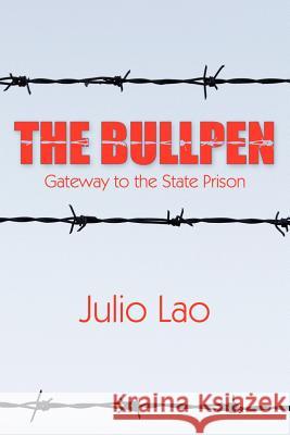 The Bullpen: Gateway to the State Prison Lao, Julio 9781425933692