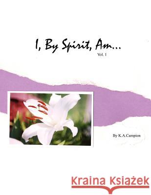 I, By Spirit, Am...Vol 1 K. a. Campion 9781425933869 Authorhouse