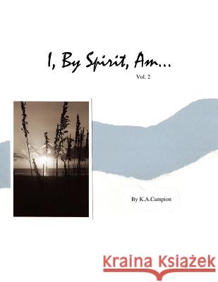 I, By Spirit, Am...Vol 2 K. a. Campion 9781425933876 Authorhouse