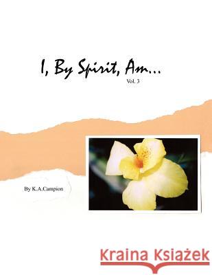 I, By Spirit, Am...Vol 3 K. a. Campion 9781425933883 Authorhouse