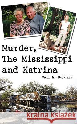 Murder, The Mississippi and Katrina Carl E. Borders 9781425934316