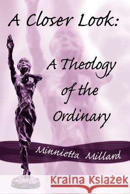 A Closer Look: A Theology of the Ordinary Millard, Minnietta 9781425934545