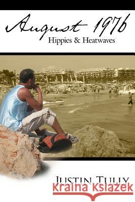 August 1976: Hippies & Heatwaves Tully, Justin 9781425934583 Authorhouse