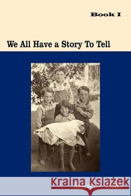We All Have A Story To Tell: Book I: 1900-1941 Robert H. Wells 9781425935184