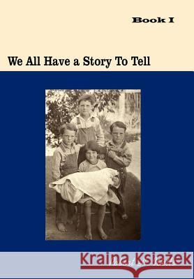 We All Have A Story To Tell: Book I: 1900-1941 Robert H. Wells 9781425935207