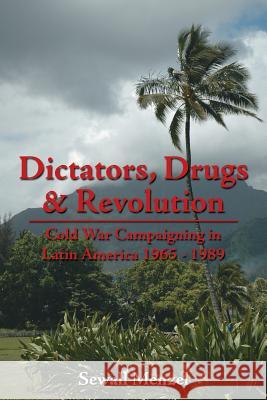 Dictators, Drugs & Revolution: Cold War Campaigning in Latin America 1965 - 1989 Menzel, Sewall 9781425935535