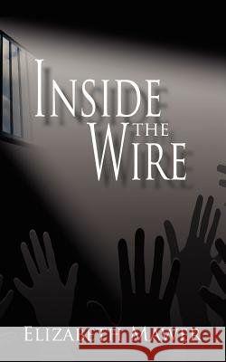 Inside the Wire Mawer, Elizabeth 9781425935986