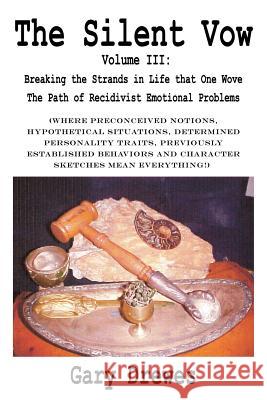 The Silent Vow: Volume III: Breaking the Strands in Life That One Wove the Path of Recidivist Emotional Problems Drewes, Gary 9781425936198