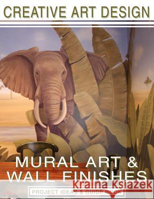 Creative Art Design: Mural Art & Wall Finishes: Project Ideas & Guidebook MacDonald, Heidi 9781425936419 Authorhouse