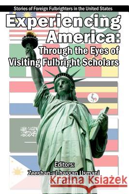 Experiencing America: Through the Eyes of Visiting Fulbright Scholars: Stories of Foreign Fulbrighters in the United States Usmani, Zeeshan-Ul-Hassan 9781425936457 Authorhouse