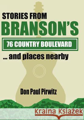 Stories from Branson's 76 Country Boulevard...and Places Nearby Pirwitz, Don Paul 9781425936785 Authorhouse