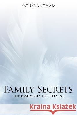 Family Secrets: The Past Meets the Present Grantham, Pat 9781425936808