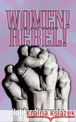 Women! Rebel! Gabby Buzzman 9781425936952 Authorhouse