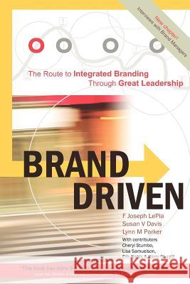 Brand Driven: The Route to Integrated Branding Through Great Leadership Lepla, F. Joseph 9781425937089 Authorhouse