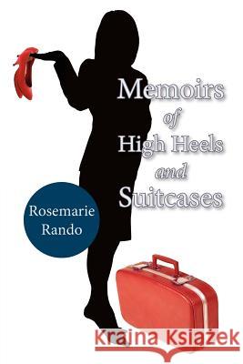 Memoirs of High Heels and Suitcases Rosemarie Rando 9781425937133 Authorhouse