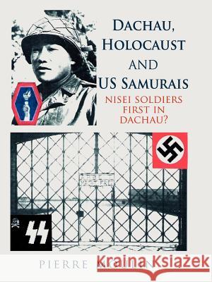 Dachau, Holocaust, and Us Samurais: Nisei Soldiers First in Dachau? Moulin, Pierre 9781425938017