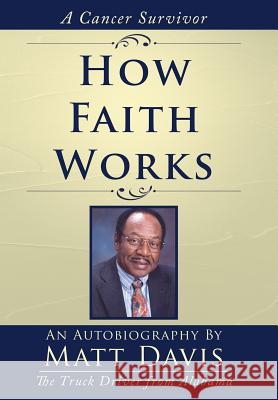 How Faith Works: Cancer Survivior Davis, Matt 9781425938109 Authorhouse