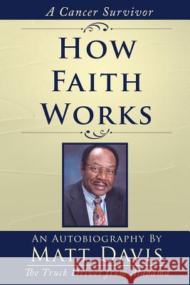 How Faith Works: Cancer Survivor Davis, Matt 9781425938116 Authorhouse