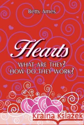 Hearts: What Are They? How They Work? Ames, Betty 9781425938703
