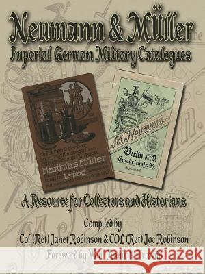 Neumann & Müller Imperial German Military Catalogues: A Resource for Collectors and Historians Robinson, Janet 9781425938765