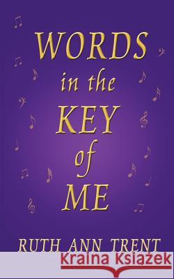 Words In The Key Of Me Ruth Ann Trent 9781425938963 Authorhouse