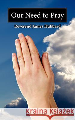 Our Need to Pray Reverend James Hubbard 9781425938987