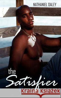 The Satisfier Nathaniel Daley 9781425939045 Authorhouse
