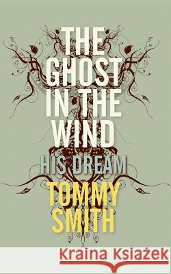 The Ghost In The Wind: His Dream Smith, Tommy 9781425939427 Authorhouse