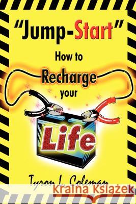 Jump-Start: How to Recharge your Life Coleman, Tyron L. 9781425939632 Authorhouse