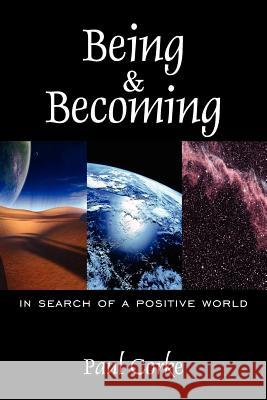 Being and Becoming: In Search of a Positive World Corke, Paul 9781425939793 Authorhouse