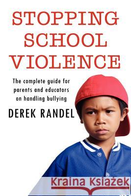 Stopping School Violence: The complete guide for parents and educators on handling bullying Randel, Derek 9781425940034