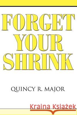 Forget Your Shrink Quincy R. Major 9781425940645