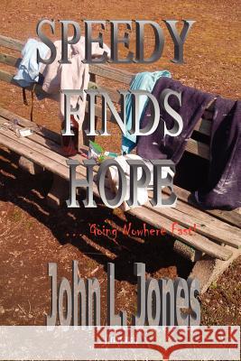 Speedy Finds Hope: ...Going Nowhere Fast! Jones, John L. 9781425940652