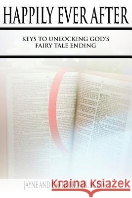 Happily Ever After: Keys to Unlocking God's Fairy Tale Ending Brown M. DIV, David 9781425941055 Authorhouse