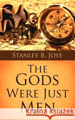 The Gods Were Just Men Stanley B. Joye 9781425941079