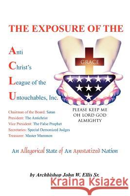 The Exposure of Anti Christ's League Of The Untouchables, Inc. John Wesley Ellis 9781425941109