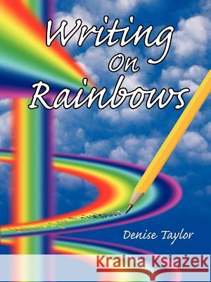 Writing On Rainbows Denise Taylor 9781425941420