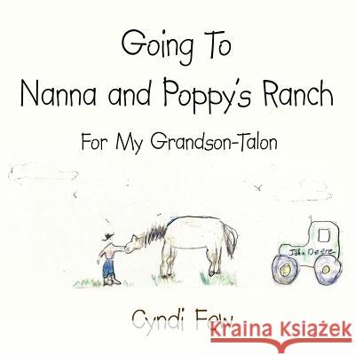 Going To Nanna and Poppy's Ranch: For My Grandson-Talon Few, Cyndi 9781425941796 Authorhouse