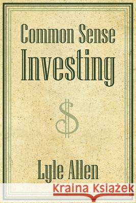 Common Sense Investing Lyle Allen 9781425941871 Authorhouse