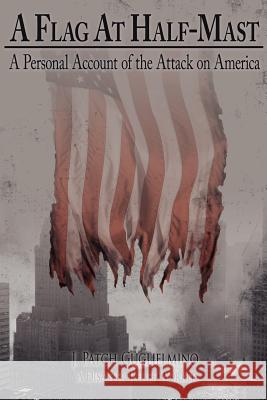 A Flag at Half-Mast: A Personal Account of the Attack on America Guglielmino, J. Patch 9781425941963 Authorhouse