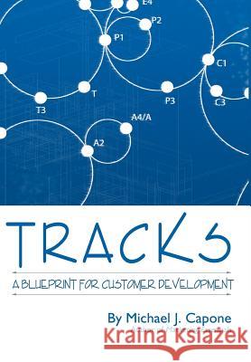 Tracks: A Blueprint for Customer Development Capone, Michael J. 9781425942304 Authorhouse