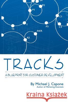 Tracks: A Blueprint for Customer Development Capone, Michael J. 9781425942311 Authorhouse