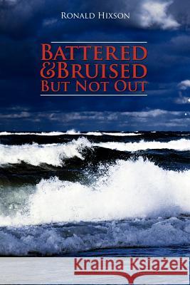 Battered & Bruised But Not Out Ronald Hixson 9781425942366 Authorhouse