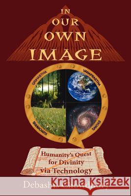 In Our Own Image: Humanity's Quest for Divinity via Technology Chowdhury, Debashis 9781425942793