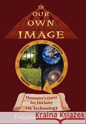 In Our Own Image: Humanity's Quest for Divinity via Technology Chowdhury, Debashis 9781425942809